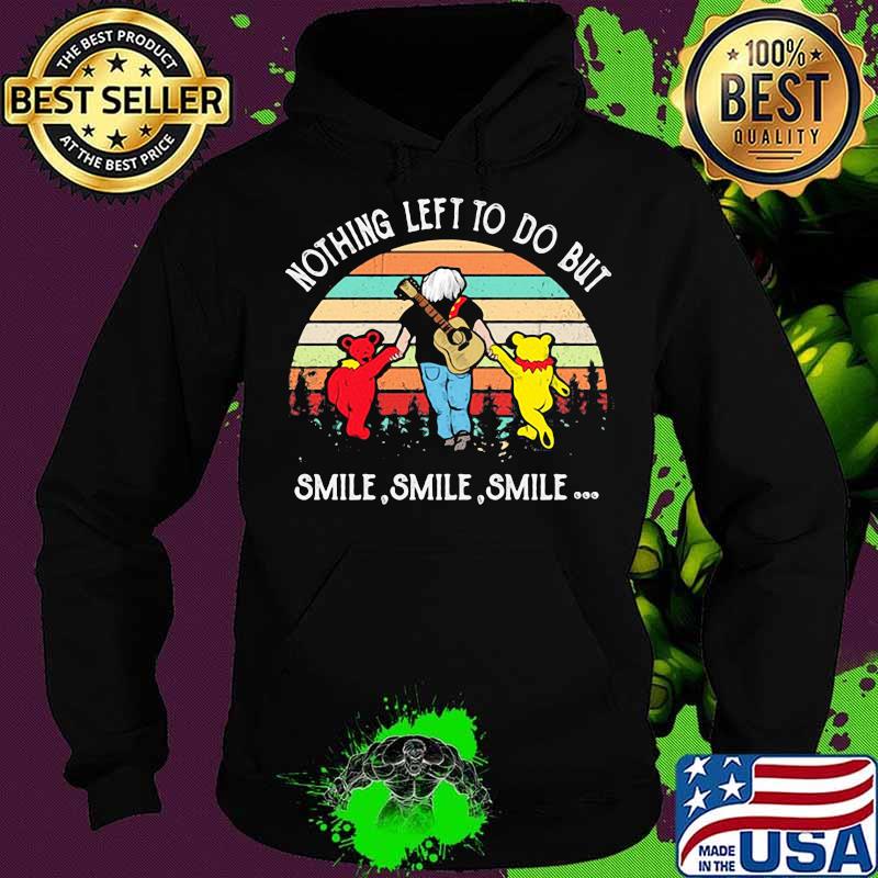 Nothing Left To Do But Smile Smile Smile Dancing Bear Vintage Shirt Hoodie Nothing Left To Do But Smile Smile Smile Dancing Bear Vintage Shirt Hoodie