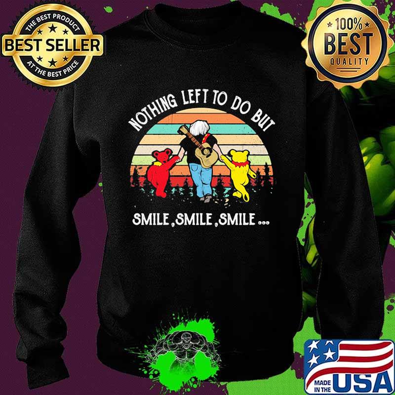 Nothing Left To Do But Smile Smile Smile Dancing Bear Vintage Shirt Sweater Nothing Left To Do But Smile Smile Smile Dancing Bear Vintage Shirt Sweater