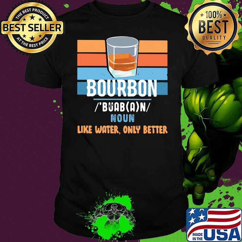 Noun Bourbon Like Water Only Better Vintage Shirt