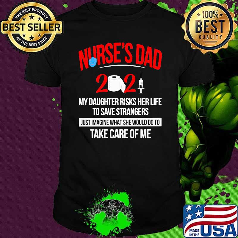 Nurse Dad May Daughter Risks Her Life To Save Strangers Just Imagine Take Care Of Me 2021 Mask Covid 19 Shirt