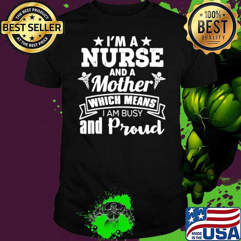 Nurse Mom Funny Gift I’m A Nurse And A Mother Which Means shirt