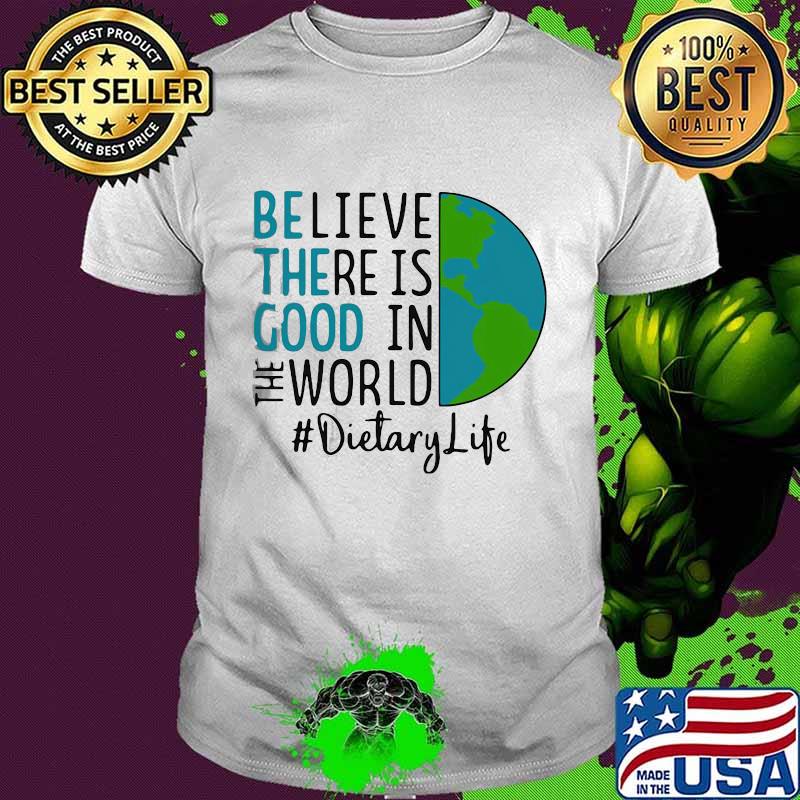 OFFICIAL BE THE GOOD BELIEVE THERE IS GOOD IN THE WORLD DIETARY LIFE 2021 SHIRT