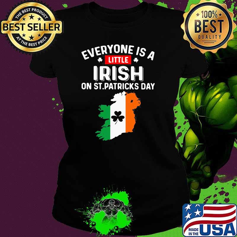 Official Everyone Is A Little Irish On St Patricks Day Ireland Flag Shirt Ladies tee Official Everyone Is A Little Irish On St Patricks Day Ireland Flag Shirt Ladies tee