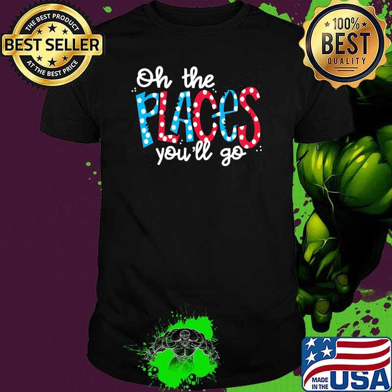 Oh The Places You’ll Go Tee Shirt
