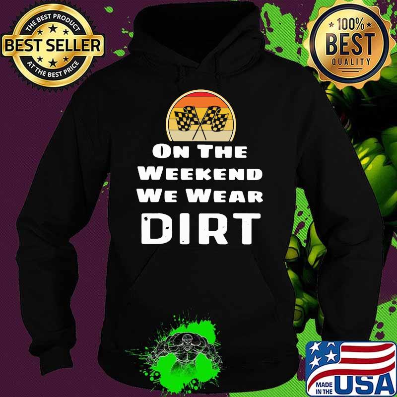 On The Weekend We Wear Dirt Racing Vintage Shirt Hoodie On The Weekend We Wear Dirt Racing Vintage Shirt Hoodie