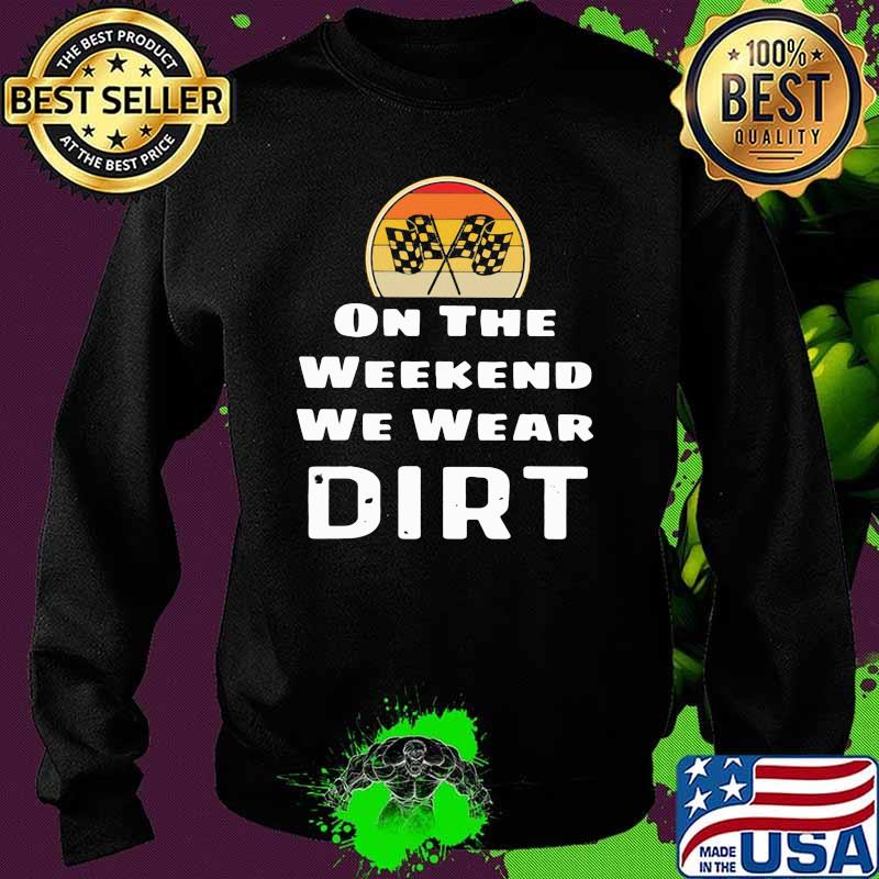 On The Weekend We Wear Dirt Racing Vintage Shirt Sweater On The Weekend We Wear Dirt Racing Vintage Shirt Sweater