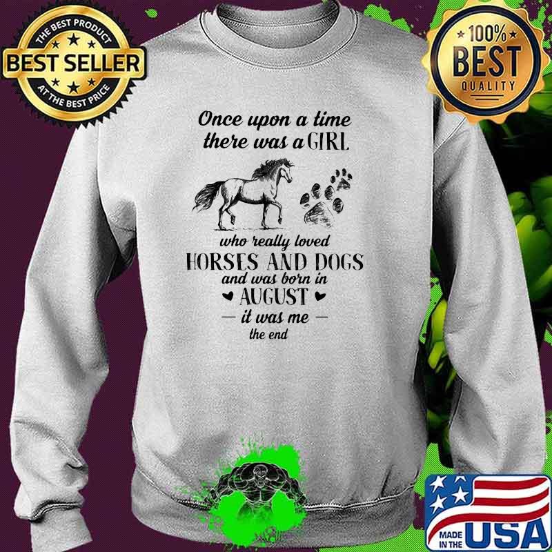 Once Upon A Time There Was A Girl Who Really Loved Horses And Dogs Was Born In August Shirt Sweater Once Upon A Time There Was A Girl Who Really Loved Horses And Dogs Was Born In August Shirt Sweater