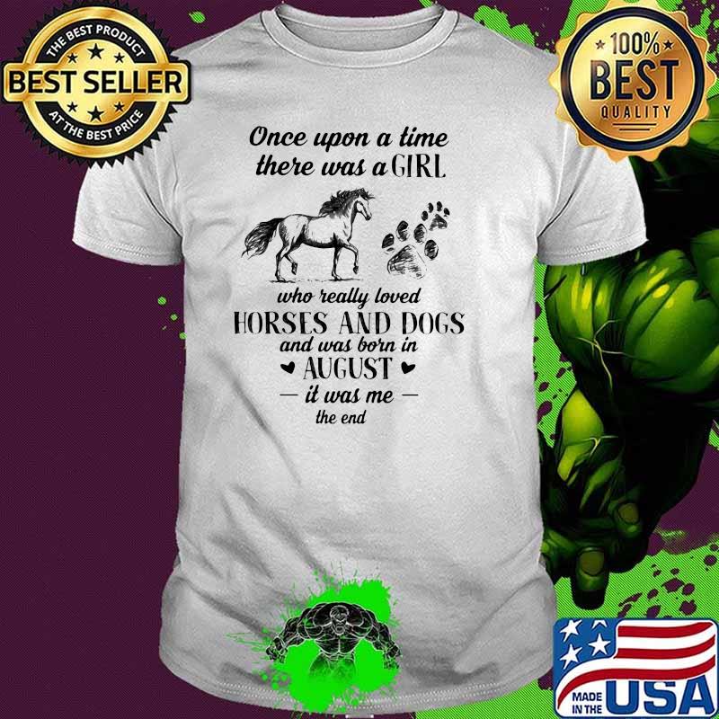 Once Upon A Time There Was A Girl Who Really Loved Horses And Dogs Was Born In August Shirt