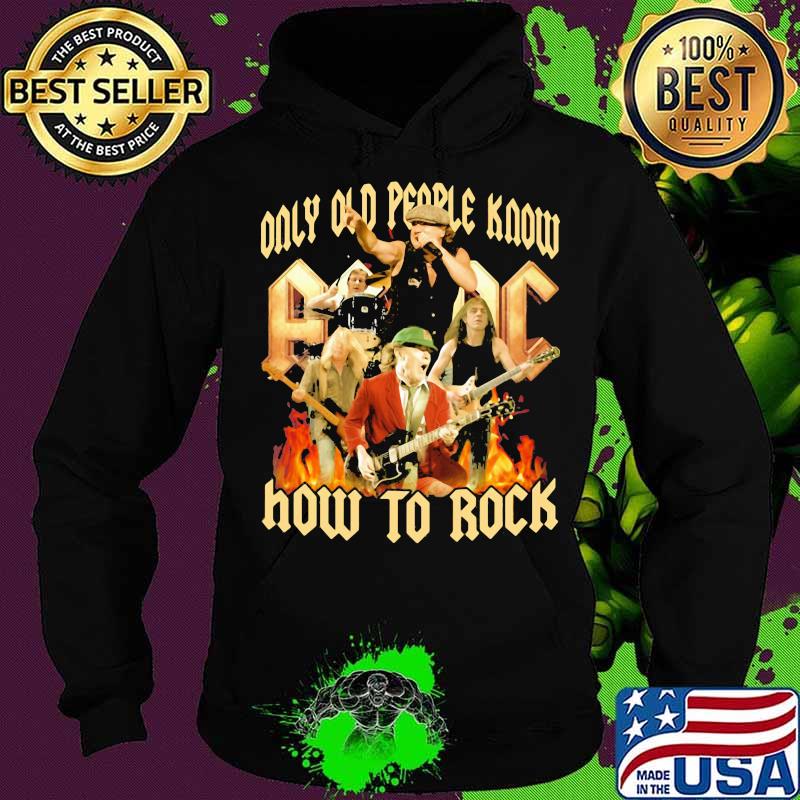 Only Old People Know AC DC How To Rock Shirt Hoodie Only Old People Know AC DC How To Rock Shirt Hoodie