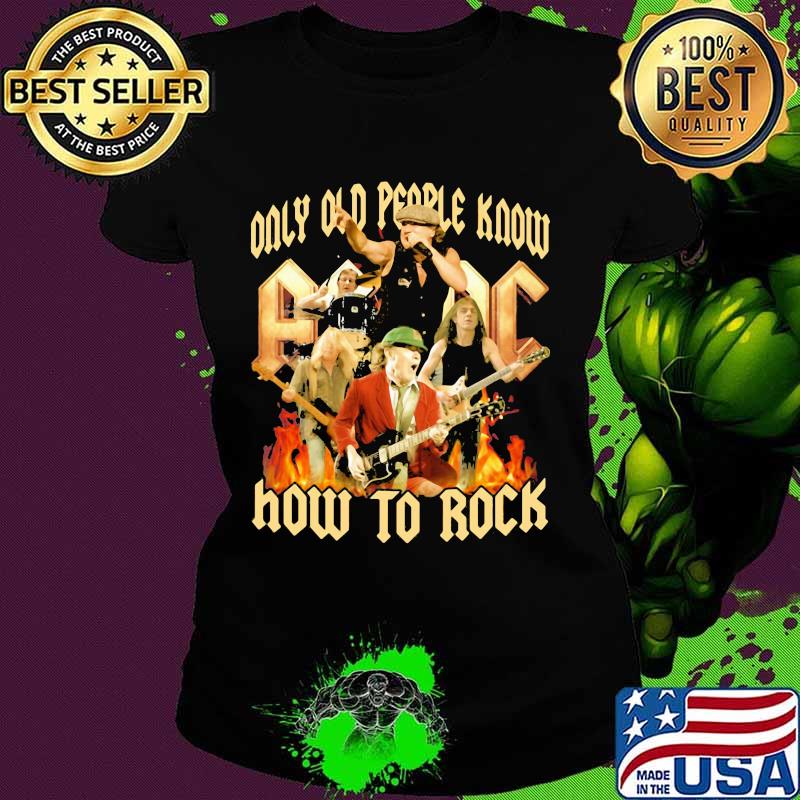 Only Old People Know AC DC How To Rock Shirt Ladies tee Only Old People Know AC DC How To Rock Shirt Ladies tee