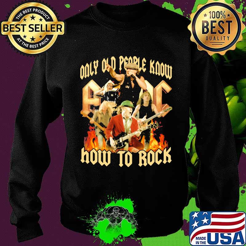 Only Old People Know AC DC How To Rock Shirt Sweater Only Old People Know AC DC How To Rock Shirt Sweater