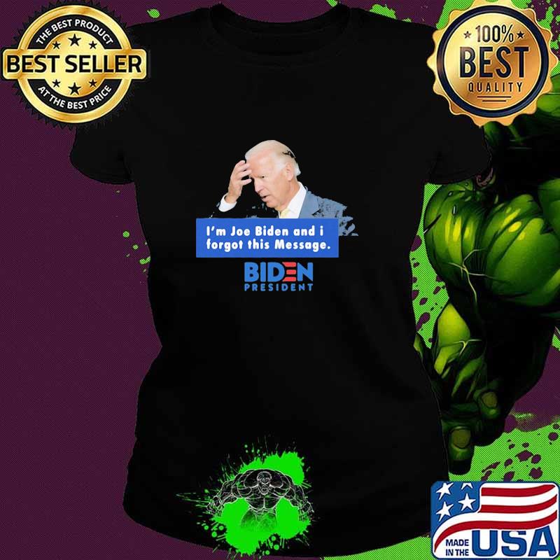 I'm Joe Biden And I Forgot This Message Biden President Shirt Ladies tee I'm Joe Biden And I Forgot This Message Biden President Shirt Ladies tee