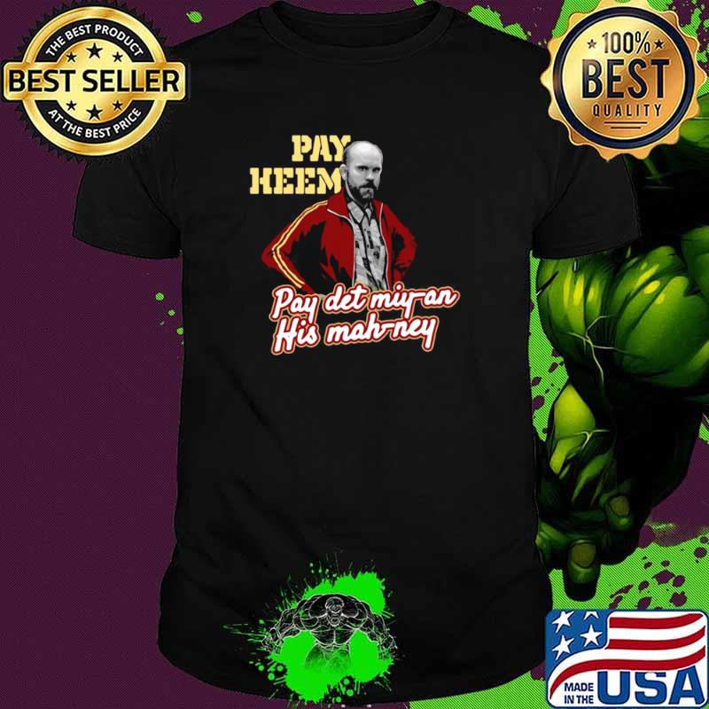Pay Heem Pay Det Miyan His Mahney shirt