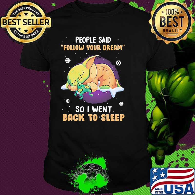 People Said Follow Your Dream So I Went Back To Sleep Baby Yoda Shirt