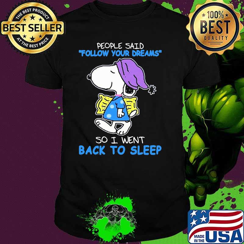 People Said Follow Your Dreams So I Went Back To Sleep Snoopy Shirt