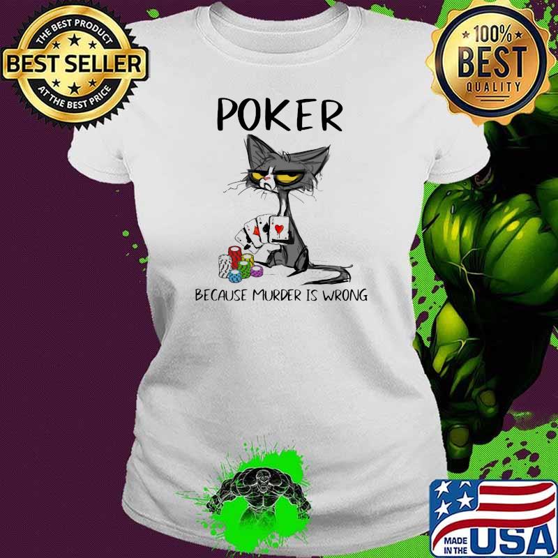 Poker Because Murder Is Wrong Black Cat Shirt Ladies tee Poker Because Murder Is Wrong Black Cat Shirt Ladies tee