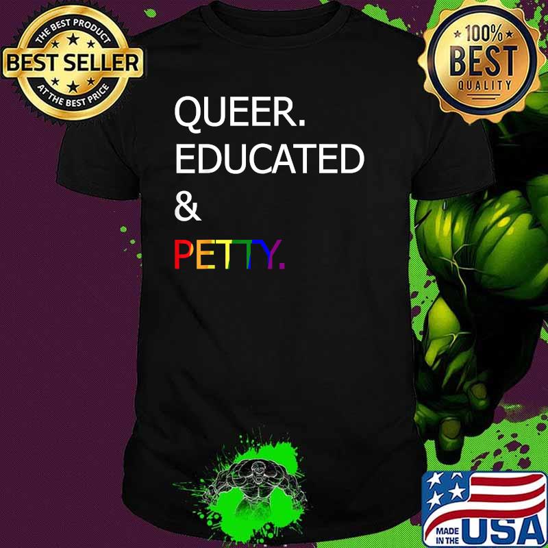 Queer Educated And Petty Lgbt Shirt
