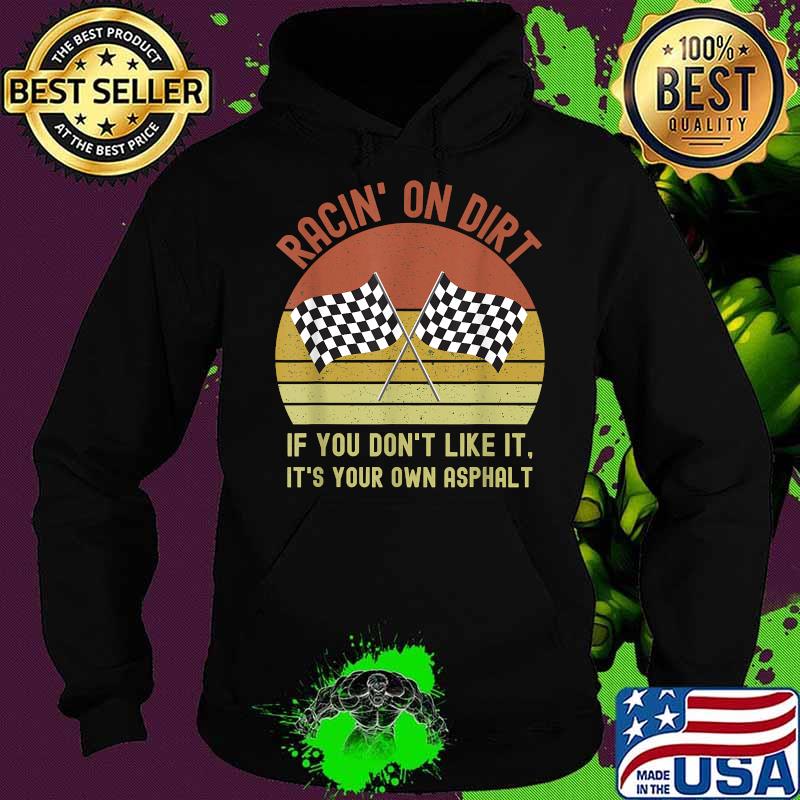 Racin' On Dirt If You Don’t Like It It’s Your Own Asphalt Vintage Shirt Hoodie Racin' On Dirt If You Don’t Like It It’s Your Own Asphalt Vintage Shirt Hoodie