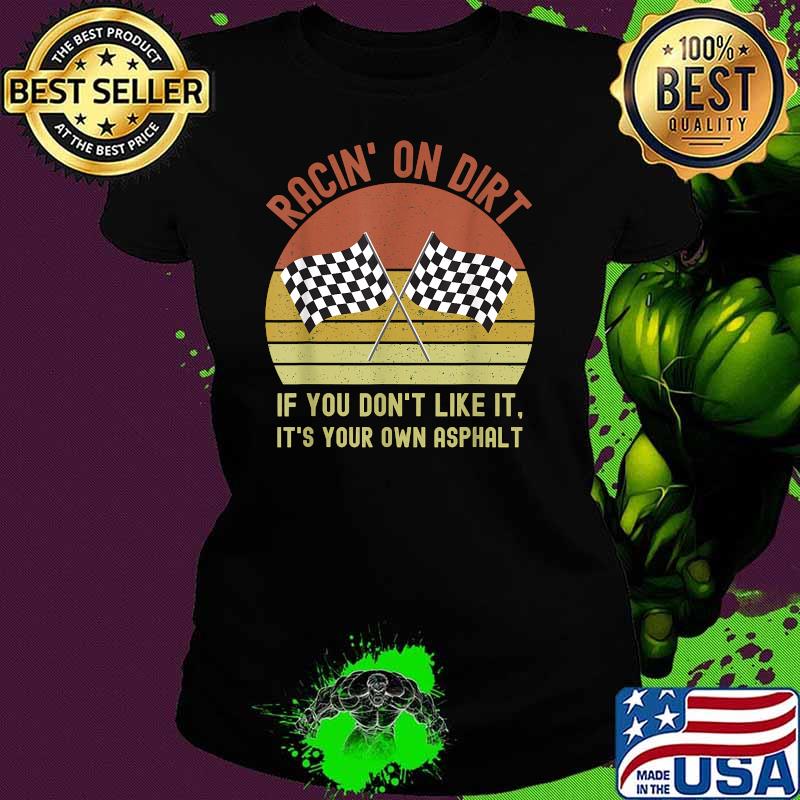 Racin' On Dirt If You Don’t Like It It’s Your Own Asphalt Vintage Shirt Ladies tee Racin' On Dirt If You Don’t Like It It’s Your Own Asphalt Vintage Shirt Ladies tee