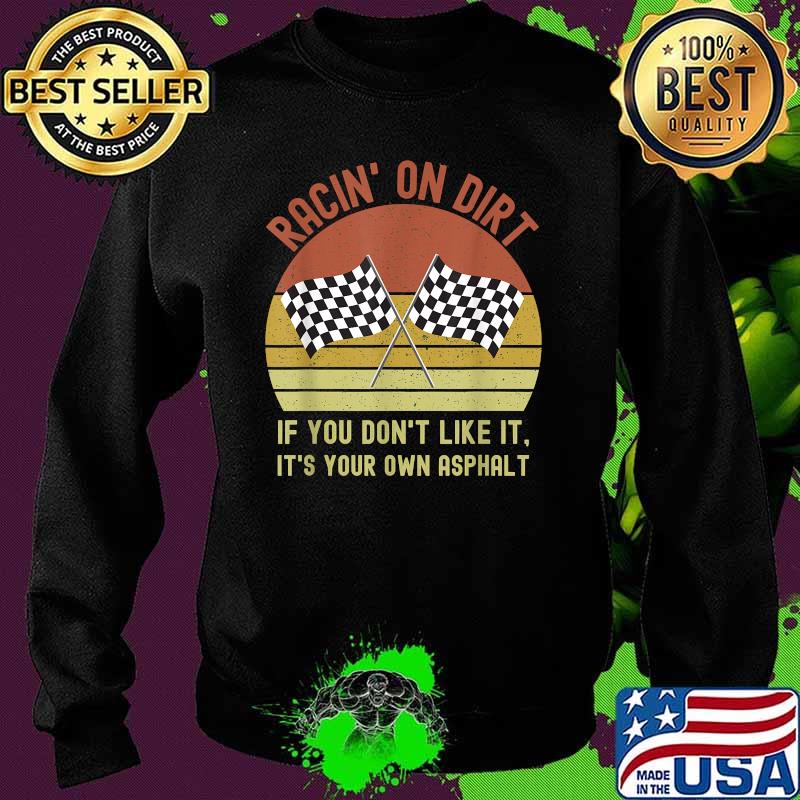 Racin' On Dirt If You Don’t Like It It’s Your Own Asphalt Vintage Shirt Sweater Racin' On Dirt If You Don’t Like It It’s Your Own Asphalt Vintage Shirt Sweater