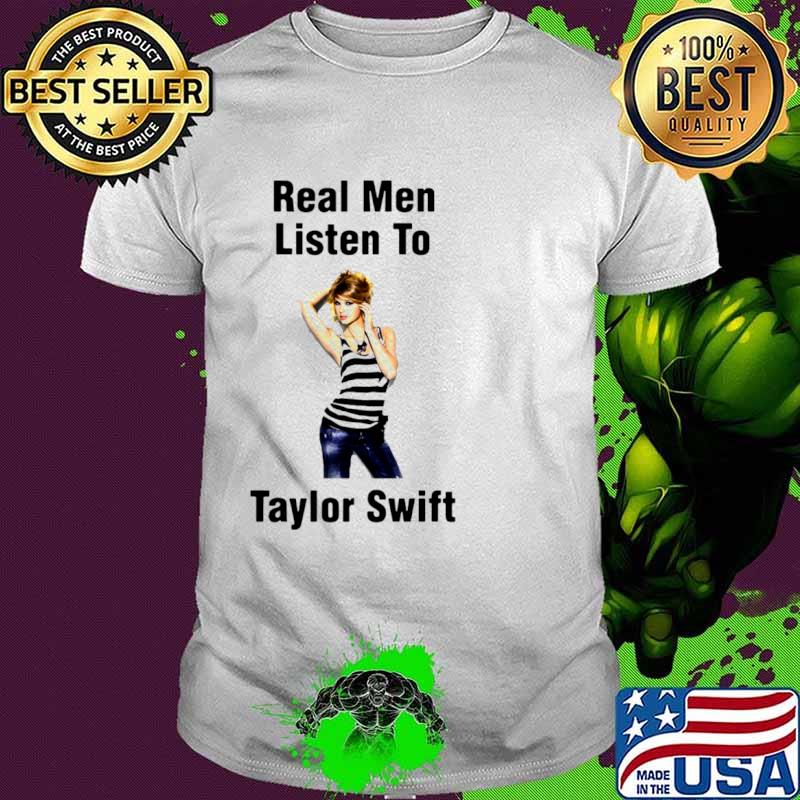 Real Men Listen To Taylor Swift shirt