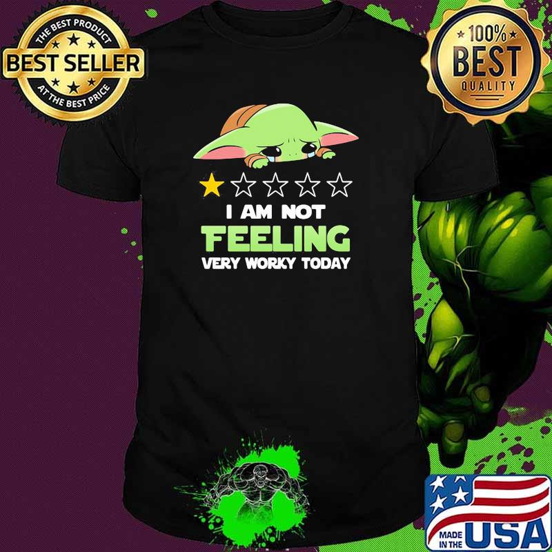 Recommend I Am Not Feeling Very Worky Today Baby Yoda Cry Shirt