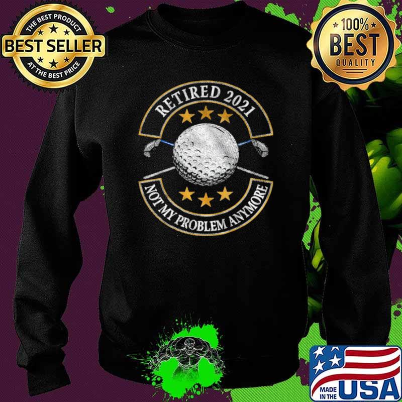 Retired 2021 Not My Problem Anymore Golf Sweater Retired 2021 Not My Problem Anymore Golf Sweater