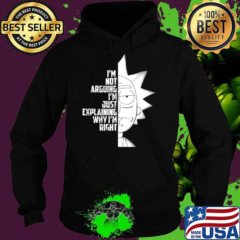 Rick And Morty Im Not Arguing Im Just Explaining Why Im Right Hoodie Rick And Morty Im Not Arguing Im Just Explaining Why Im Right Hoodie