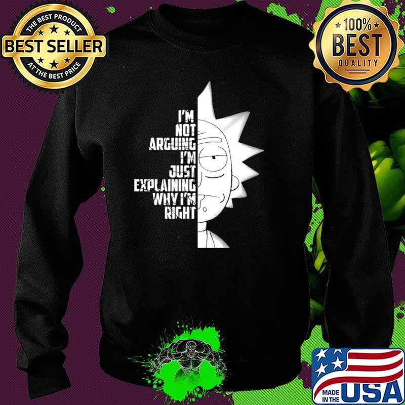 Rick And Morty Im Not Arguing Im Just Explaining Why Im Right Sweater Rick And Morty Im Not Arguing Im Just Explaining Why Im Right Sweater