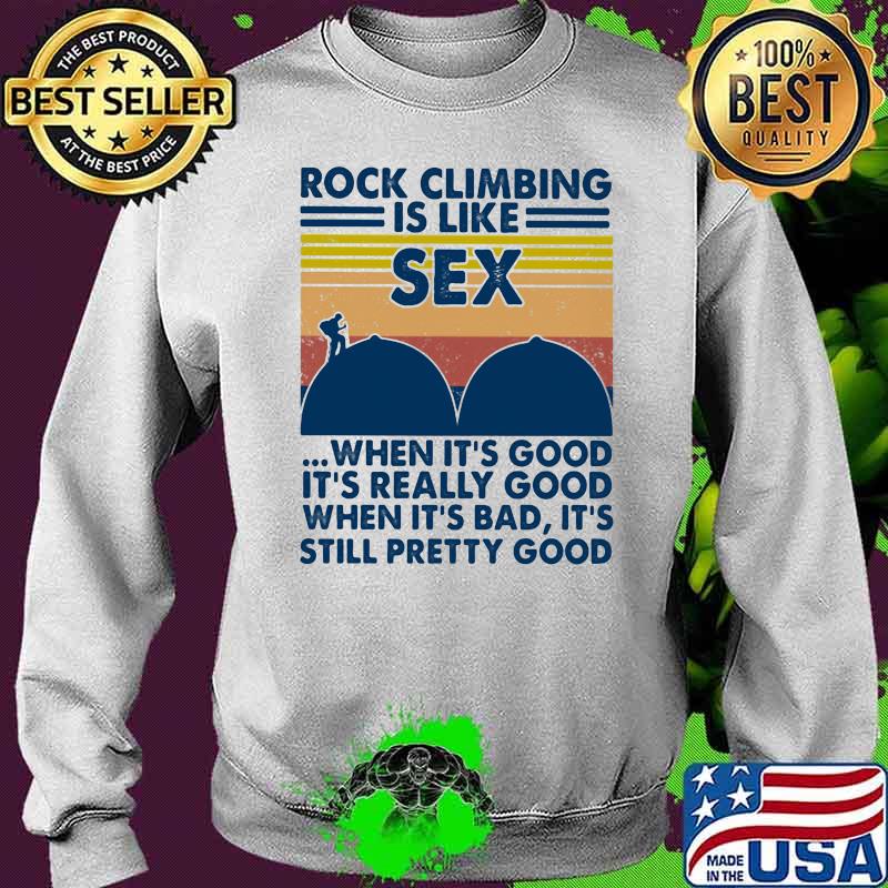 Rock Climbing Is Like Sex When It’s Good It’s Really Good Still Pretty Good Vintage Shirt Sweater Rock Climbing Is Like Sex When It’s Good It’s Really Good Still Pretty Good Vintage Shirt Sweater