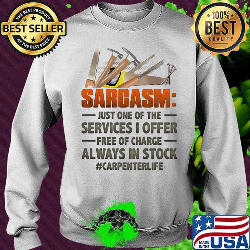 Sarcasm just one of the services I offer free of charge always in stock carpenter life Sweater Sarcasm just one of the services I offer free of charge always in stock carpenter life Sweater