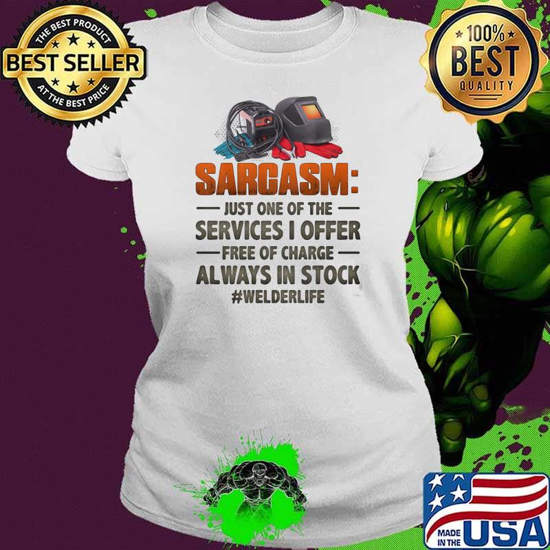 Sarcasm just one of the services I offer free of charge always in stock welder life Ladies tee Sarcasm just one of the services I offer free of charge always in stock welder life Ladies tee