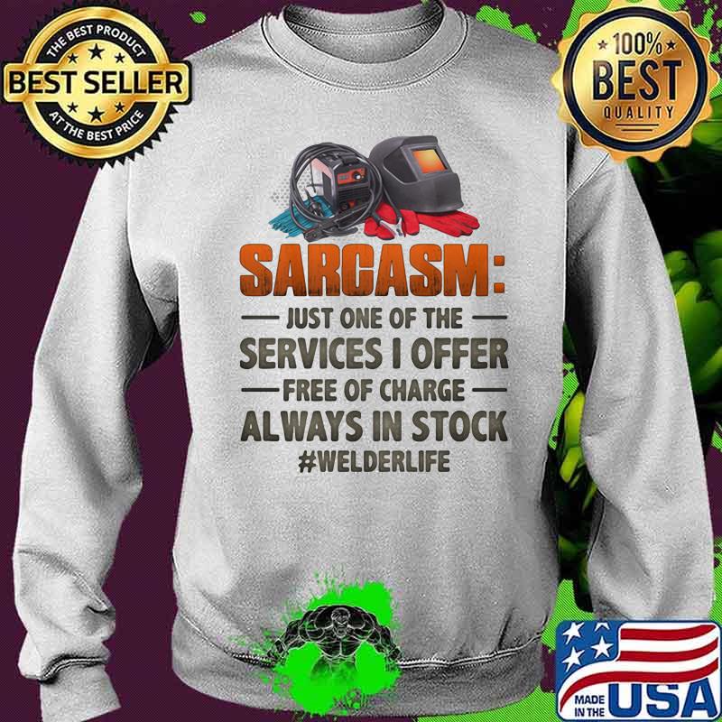 Sarcasm just one of the services I offer free of charge always in stock welder life Sweater Sarcasm just one of the services I offer free of charge always in stock welder life Sweater