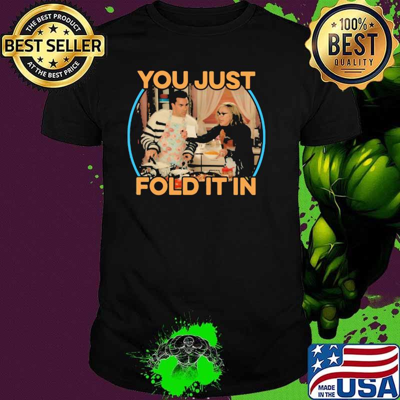 Schitts Creek You Just Fold It In Shirt