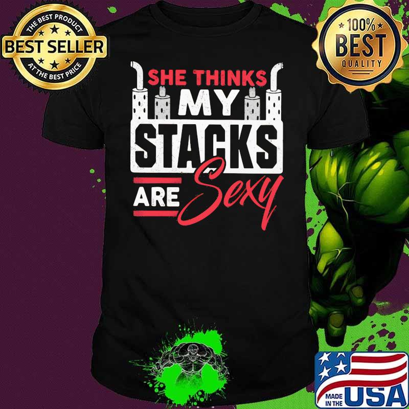 She Thinks My Stacks Are Sexy Trucker Shirt