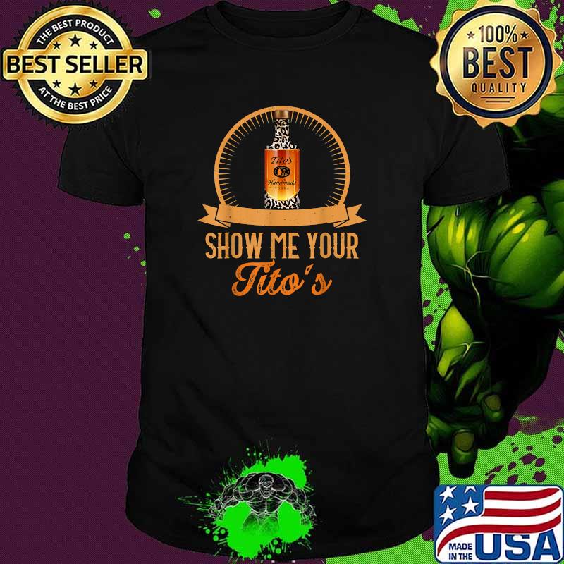 Show Me Your Tito's Shirt