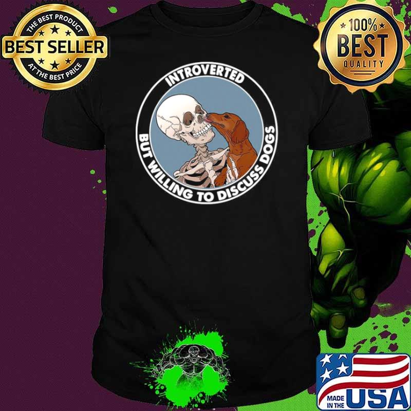 Skeleton And Dachshund Dog Introverted But Willing To Discuss Dogs shirt