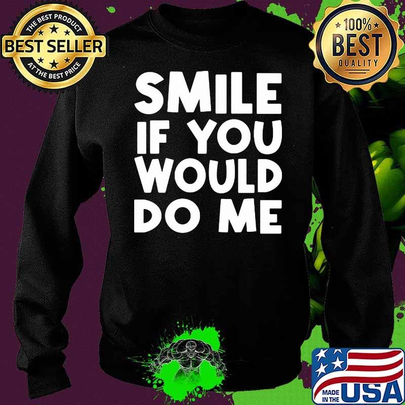 Smile if you would do me quote Sweater Smile if you would do me quote Sweater