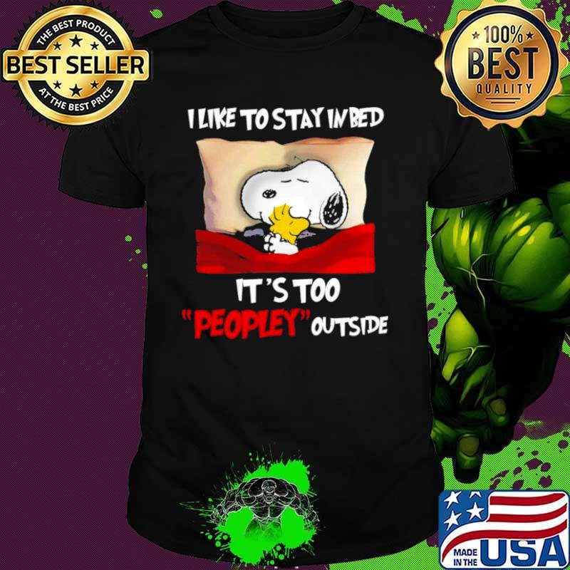 Snoopy and Woodstock I like to stay in bed it’s too peopley outside shirt