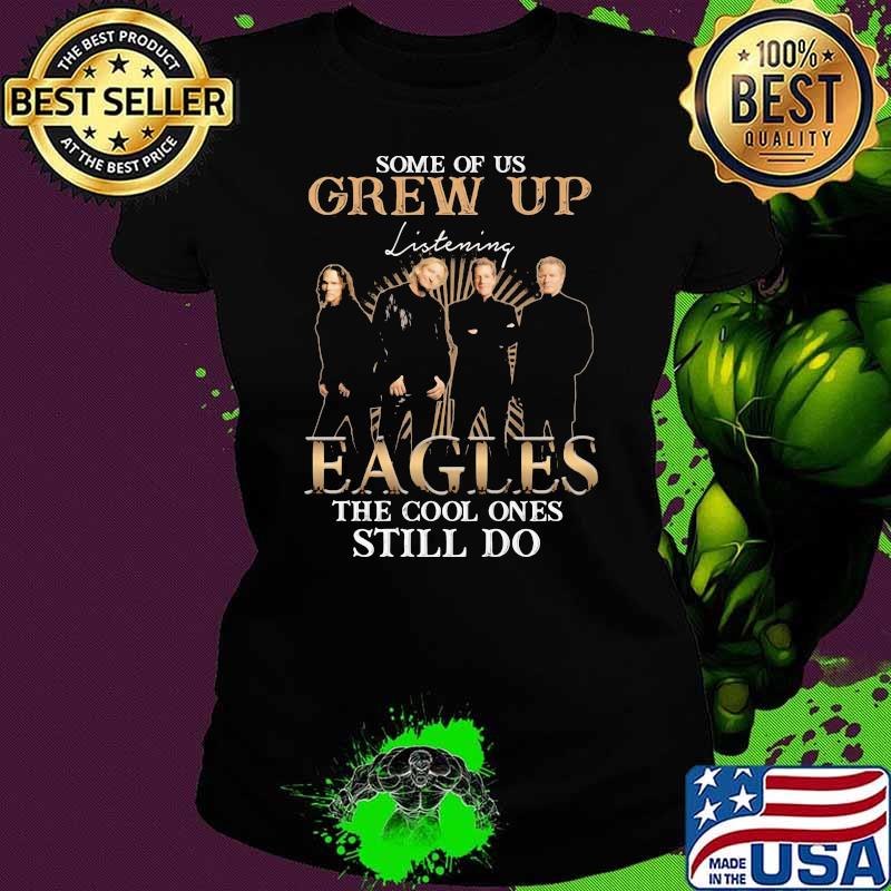 Some Of Us Grew Up Eagles The Cool Ones Still Do Shirt Ladies tee Some Of Us Grew Up Eagles The Cool Ones Still Do Shirt Ladies tee