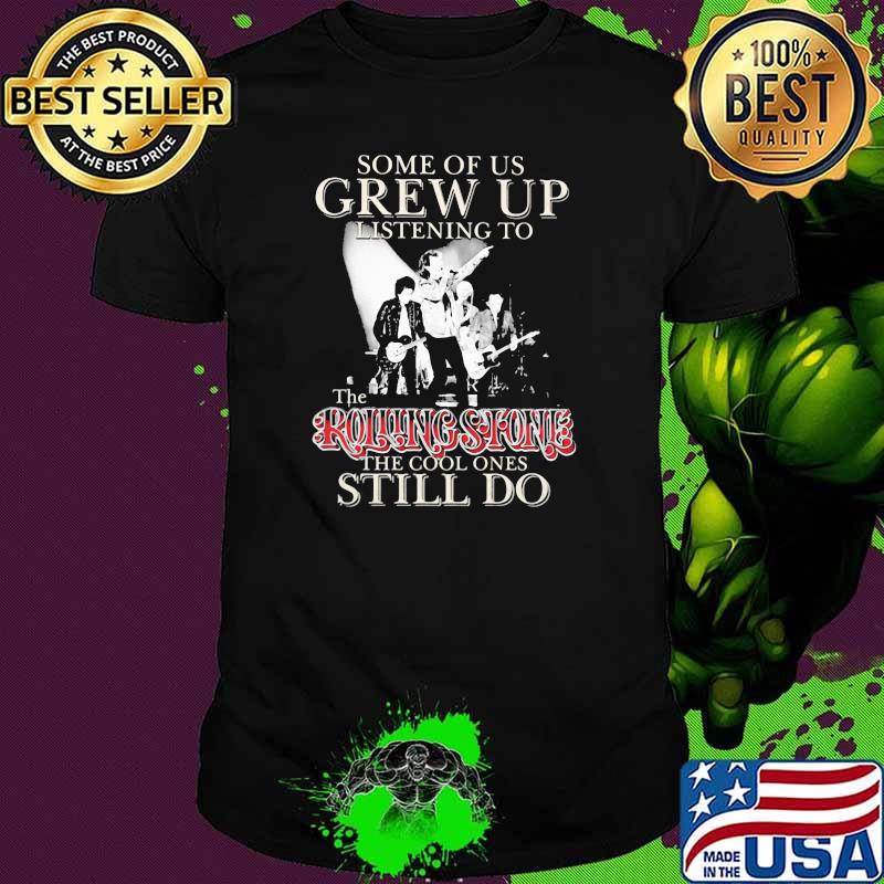 Some Of Us Grew Up Listening To The Rolling Stone The Cool Ones Still Do Shirt