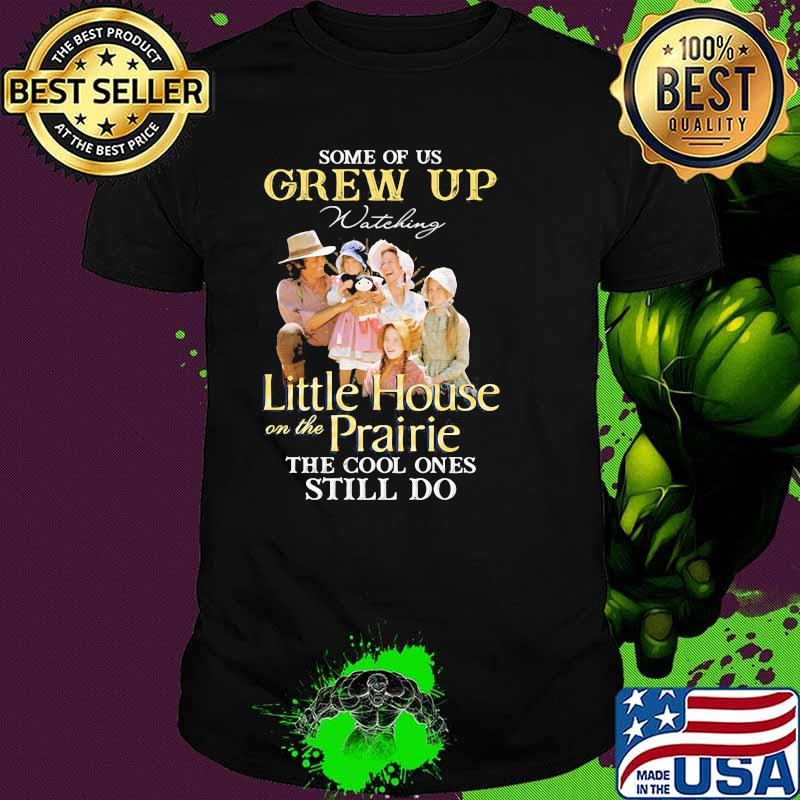 Some Of Us Grew Up Little House On The Prairie The Cool Ones Still Do Shirt