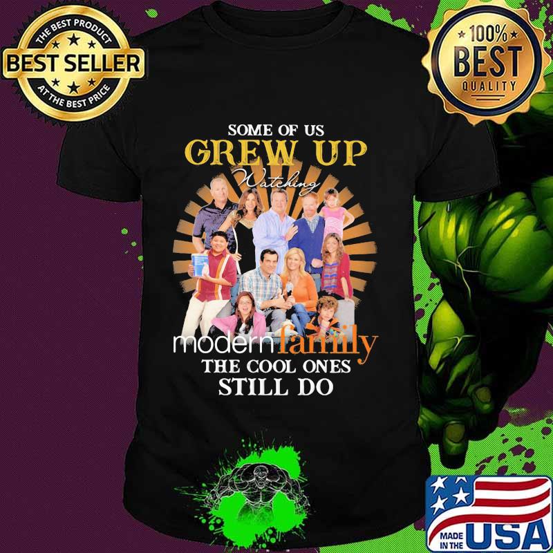 Some Of Us Grew Up Modern Family The Cool Ones Still Do Shirt