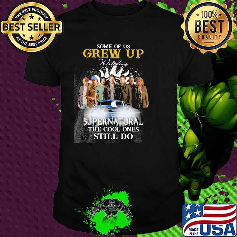 Some Of Us Grew Up Supernatural Still Do Shirt
