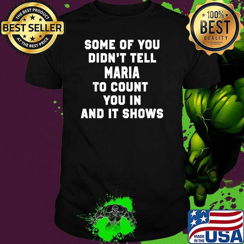 Some Of You Didn't Tell Maria To Count You In And It Shows Shirt