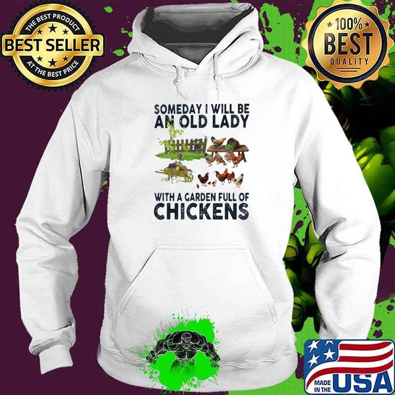 Someday I Will Be An Old Lady With A Garden Full Of Chickens Shirt Hoodie Someday I Will Be An Old Lady With A Garden Full Of Chickens Shirt Hoodie