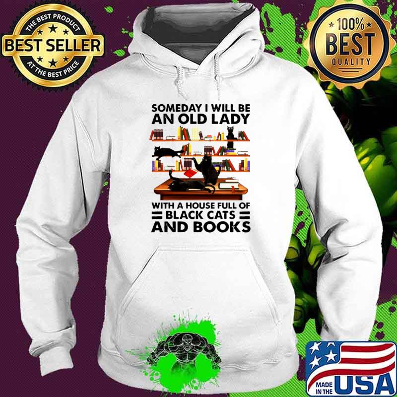 Someday I Will Be An Old Lady With A House Full Of Black Cats And Books Hoodie Someday I Will Be An Old Lady With A House Full Of Black Cats And Books Hoodie