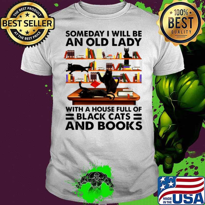 Someday I Will Be An Old Lady With A House Full Of Black Cats And Books shirt