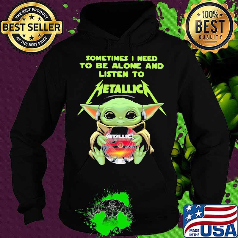 Sometimes I Need To Be Alone And Listen To Metallic Baby Yoda Shirt Hoodie Sometimes I Need To Be Alone And Listen To Metallic Baby Yoda Shirt Hoodie