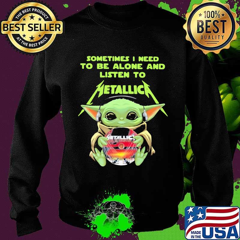 Sometimes I Need To Be Alone And Listen To Metallic Baby Yoda Shirt Sweater Sometimes I Need To Be Alone And Listen To Metallic Baby Yoda Shirt Sweater
